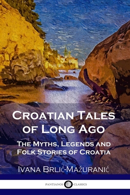 Croatian Tales of Long Ago: The Myths, Legends ... 1789872758 Book Cover