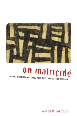 On Matricide: Myth, Psychoanalysis, and the Law... 0231141548 Book Cover