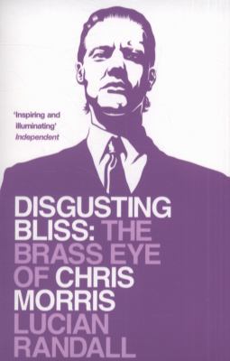 Disgusting Bliss: The Brass Eye of Chris Morris 184739180X Book Cover