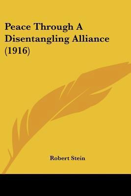 Peace Through A Disentangling Alliance (1916) 1120671949 Book Cover