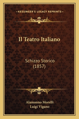 Il Teatro Italiano: Schizzo Storico (1857) [Italian] 1168366224 Book Cover