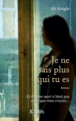 Je ne sais plus qui tu es [French] 2709636980 Book Cover