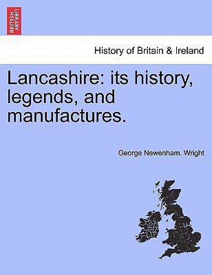 Lancashire: Its History, Legends, and Manufactu... 1241164835 Book Cover