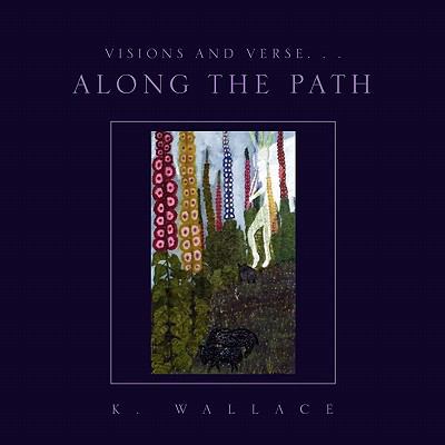 Visions and Verse. . . Along the Path 1450034098 Book Cover