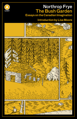 The Bush Garden: Essays on the Canadian Imagina... 1487002661 Book Cover