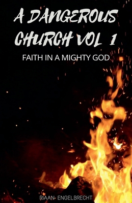 A Dangerous Church Vol 1: Faith in a Mighty God B0BCR3YHK8 Book Cover