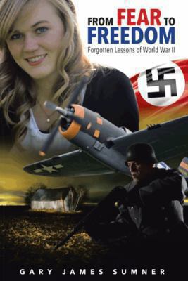 From Fear to Freedom : Forgotten Lessons of World War II