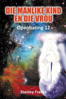 Die manlike kind en die vrou: Openbaring 12 [Afrikaans] 1499785925 Book Cover