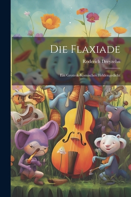 Die Flaxiade: Ein grotesk-komisches heldengedicht [German] 1021355593 Book Cover
