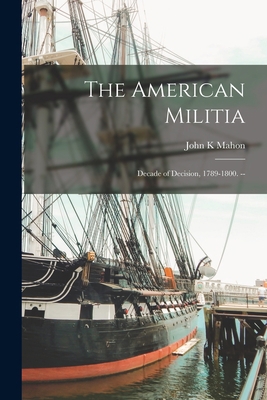 The American Militia: Decade of Decision, 1789-... 1015244645 Book Cover