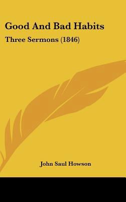 Good and Bad Habits: Three Sermons (1846) 1161811966 Book Cover