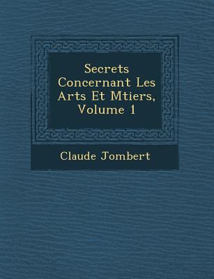 Secrets Concernant Les Arts Et M Tiers, Volume 1 [French] 1249934648 Book Cover