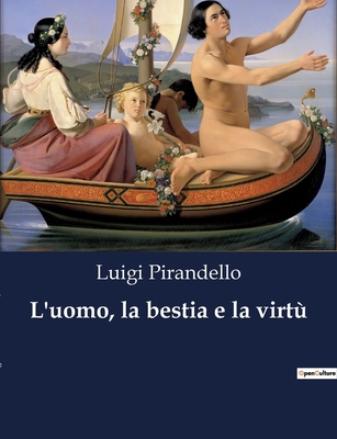 L'uomo, la bestia e la virtù: Un apologo teatra... [Italian] B0CFWRH37J Book Cover