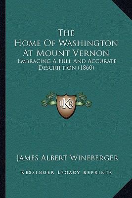 The Home Of Washington At Mount Vernon: Embraci... 1165586371 Book Cover