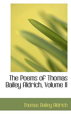 The Poems of Thomas Bailey Aldrich, Volume II 1103944525 Book Cover