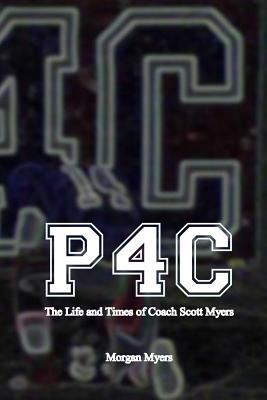 P4c: The Life and Times of Coach Scott Myers 1515011534 Book Cover