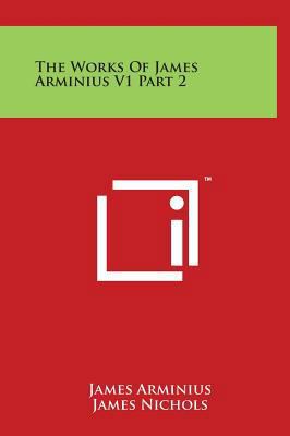 The Works Of James Arminius V1 Part 2 1497910439 Book Cover