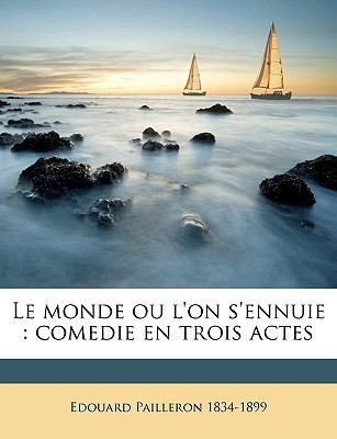 Le Monde Ou l'On s'Ennuie: Comedie En Trois Actes [French] 114944116X Book Cover