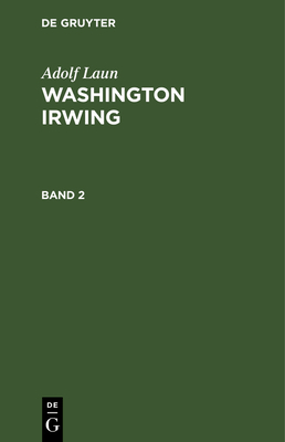 Adolf Laun: Washington Irwing. Band 2 [German] 3112334434 Book Cover