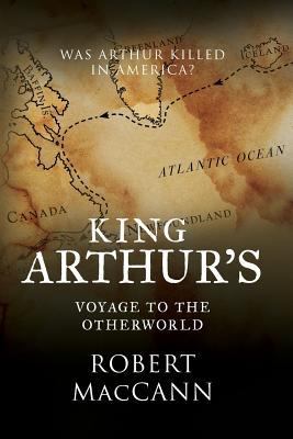 King Arthur's Voyage to the Otherworld: Was Art... 0994510217 Book Cover