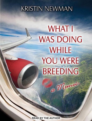 What I Was Doing While You Were Breeding: A Memoir 1494551853 Book Cover