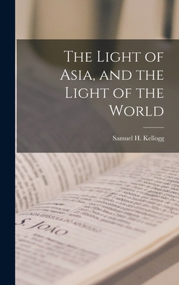 The Light of Asia, and the Light of the World 1016664001 Book Cover