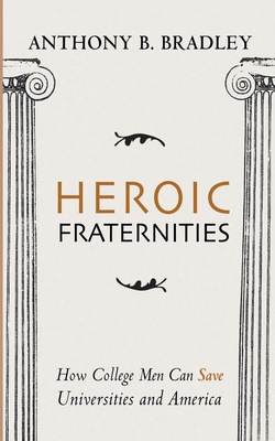 Heroic Fraternities: How College Men Can Save U... 1666715549 Book Cover