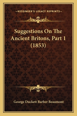 Suggestions On The Ancient Britons, Part 1 (1853) 116577335X Book Cover