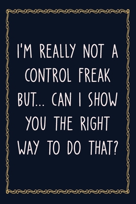 Paperback I'm really not a Control Freak But... Can I show you the right way to do that: 6 X 9 Blank Lined Coworker Gag Gift Funny Office Notebook Journal Book