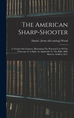 The American Sharp-shooter; A Treatise On Gunne... 1015849814 Book Cover
