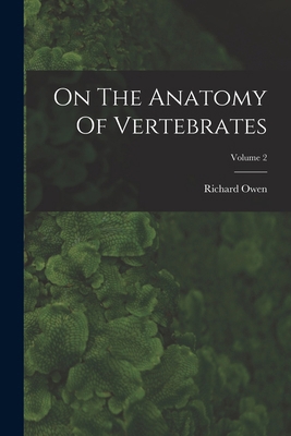 On The Anatomy Of Vertebrates; Volume 2 1019291338 Book Cover