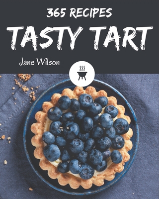 365 Tasty Tart Recipes: The Highest Rated Tart ... B08L3NW8KB Book Cover