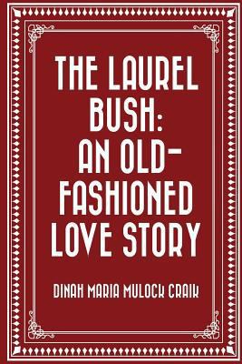 The Laurel Bush: An Old-Fashioned Love Story 1523830824 Book Cover