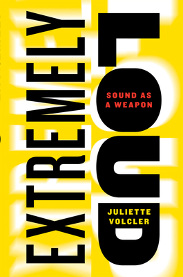 Extremely Loud: Sound as a Weapon 1595588736 Book Cover