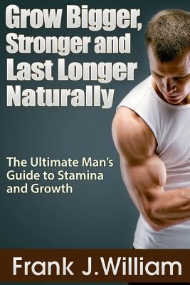 Grow Bigger, Stronger and Last Longer Naturally... 1304279952 Book Cover