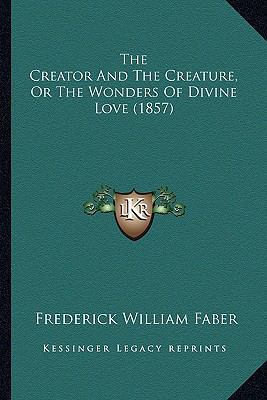 The Creator And The Creature, Or The Wonders Of... 1164073486 Book Cover