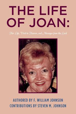 The Life of Joan: Her Life, Visit to Heaven, an... 1499392001 Book Cover