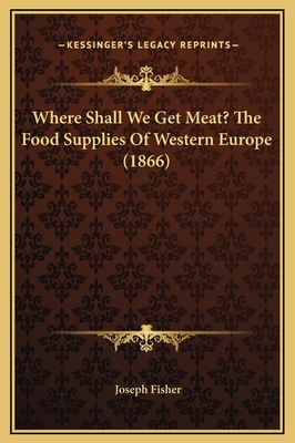 Where Shall We Get Meat? The Food Supplies Of W... 1169318576 Book Cover