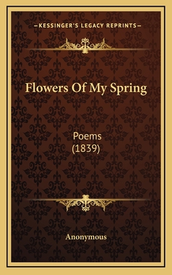 Flowers of My Spring: Poems (1839) 1164719815 Book Cover