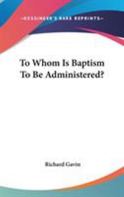 To Whom Is Baptism To Be Administered? 0548239800 Book Cover