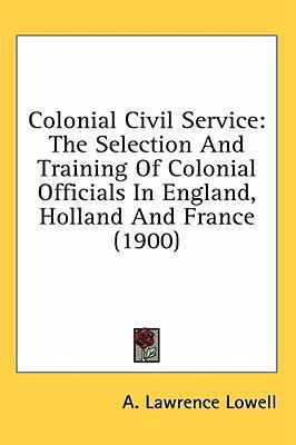 Colonial Civil Service: The Selection And Train... 1436564255 Book Cover