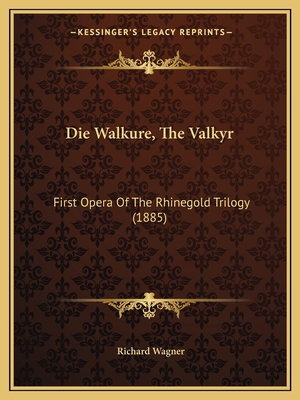 Die Walkure, The Valkyr: First Opera Of The Rhi... 1168310385 Book Cover