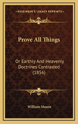 Prove All Things: Or Earthly And Heavenly Doctr... 1168875935 Book Cover