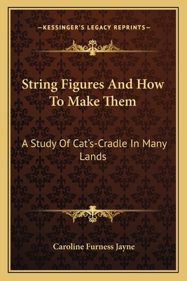 String Figures And How To Make Them: A Study Of... 1163814849 Book Cover