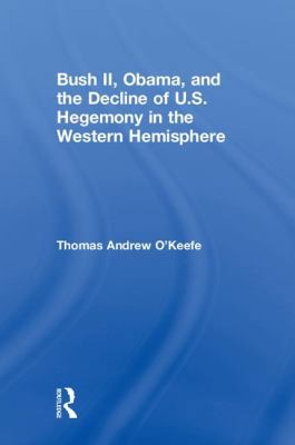 Bush II, Obama, and the Decline of U.S. Hegemon... 1138080853 Book Cover