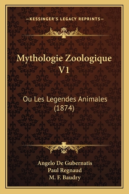 Mythologie Zoologique V1: Ou Les Legendes Anima... [French] 1165437295 Book Cover