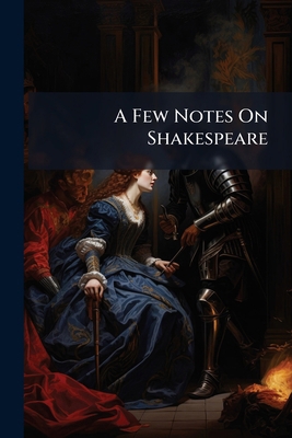 A Few Notes On Shakespeare: With Occasional Rem... 1141774836 Book Cover