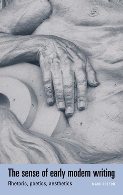 The Sense of Early Modern Writing: Rhetoric, Po... 0719069467 Book Cover