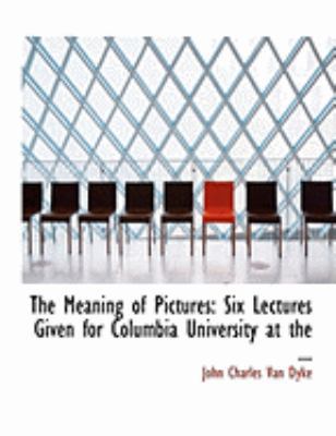 The Meaning of Pictures: Six Lectures Given for... [Large Print] 0554856883 Book Cover