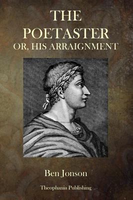 The Poetaster: Or, His Arraignment 150305070X Book Cover